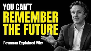 The REAL Reason You Can't Remember the Future&mdash;What Feynman Discovered Will Break Your Brain
