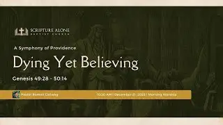 Dying Yet Believing (Genesis 49:28 - 50:14)