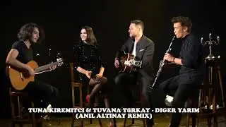 Tuna Kiremit&ccedil;i & Tuvana T&uuml;rkay - Diğer Yarım (Anıl Altınay Remix)