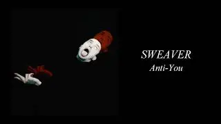 SWEAVER - Anti-You (Audio Stream)