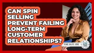 Can SPIN Selling Prevent Failing Long-term Customer Relationships? - Find Sales Jobs