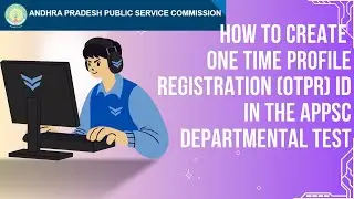 HOW TO CREATE ONE TIME PROFILE REGISTRATION ID (OTPR) ON THE APPSC DEPARTMENTAL TESTS