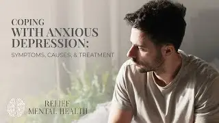 Coping with Anxious Depression: Symptoms, Causes and Treatment | Relief Mental Health