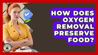 How Does Oxygen Removal Preserve Food? - Food Safety Kitchen