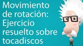 Movimiento de rotación: Ejercicio resuelto sobre tocadiscos que gira a 33 rpm