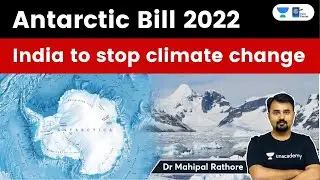 Antarctic Bill 2022 l History of Antarctic claims and India's New Law to preserve the Environment