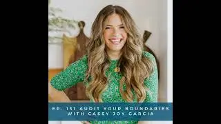 131: Audit Your Boundaries with Cassy Joy Garcia