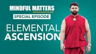 Elemental Ascension | Mindful Matters | Ishan Shivanand