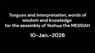 Tongues and Interpretation for the Assembly  of YESHUA THE  MESSIAH  10TH-Jan.-2026 the second part