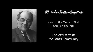 Abu'l-Q&aacute;sim Faizi - The ideal form of the Baha'i Community