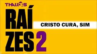 Thalles Roberto -- 3. Cristo cura, sim -- CD Ra&iacute;zes 2