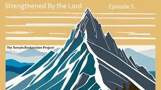 Temple Restoration Project: Episode 5 Strengthened by the Lord