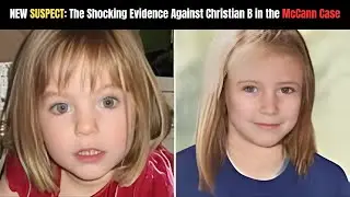 NEW SUSPECT: The Shocking Evidence Against Christian B in the McCann Case