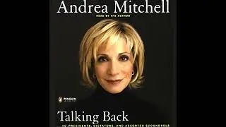 Talking Back: ...to Presidents, Dictators, and Other Scoundrels by Andrea Mitchell | Full Audiobook