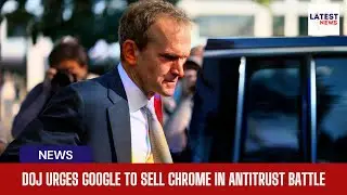 DOJ Urges Google to Sell Chrome in Antitrust Battle | GoogleMonopoly