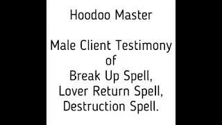 2nd Video Client Testimony for Hoodoo Master I Break Up, Love & Destruction Spell by Hoodoo Master