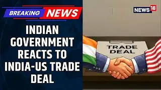 Indian Government's First Reaction To The India-US Trade Deal, 