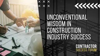 Unconventional Wisdom in Construction Industry Success