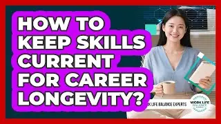 How To Keep Skills Current For Career Longevity?