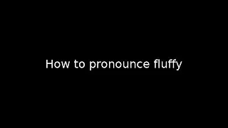 How to pronounce fluffy