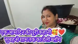 एक आम दिन की पूरी कहानी ll सुबह से शाम तक का डेली ब्लॉग ❤️🥰 