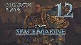 Quiarcus Plays - Space Marine Episode 12
