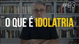 O que é idolatria - #93