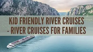 Kid Friendly River Cruises - River Cruises for Families