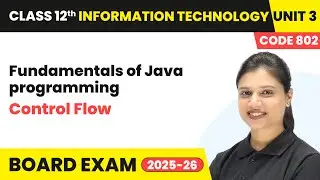 Control Flow - Fundamentals of Java programming | Class 12 IT Unit 3 (Code 802) Part B | CBSE 2025