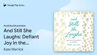 And Still She Laughs: Defiant Joy in the Depths&hellip; by Kate Merrick &middot; Audiobook preview