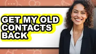 How to Get My Old Contacts Back (updated)