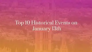 Top 10 (ten) Historical Events on January 13th