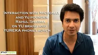 Interaction with Micromax and Yu founder Rahul Sharma on YU brand and YUREKA phone launch