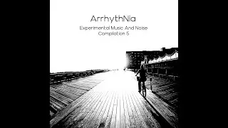 ArrhythNia Records #compilation 5: #Experimental #Music And #Noise (aNr150) #ambient #sound #musique