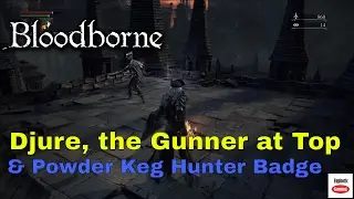 Bloodborne How to kill Djura the gunner at top and get the Powder Keg Hunter Badge