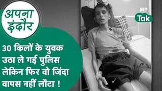 Indore News: 30 किलों के TB पेशेंट Ajay को उठाकर ले गई पुलिस फिर वो नहीं लौटा वापिस !