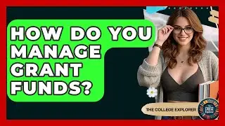 How Do You Manage Grant Funds? - The College Explorer