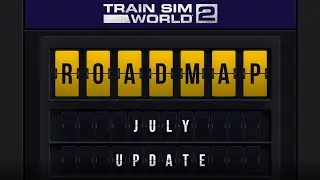 Roadmap Update - 5th July 2022 - Train Sim World 2