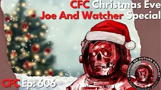 Council on Future Conflict Episode 606: CFC Christmas Eve Joe And Watcher Special!