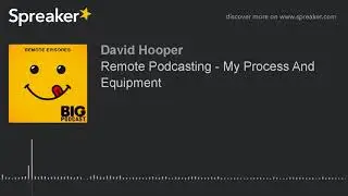 Remote Podcasting - My Process And Equipment