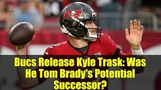 Bucs Release Kyle Trask: Was He Tom Brady's Potential Successor? | NFL 2025