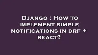 Django : How to implement simple notifications in drf + react?