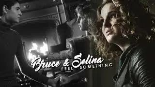 Bruce & Selina » Feel Something