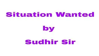 Situation wanted very simple format by sudhir sir