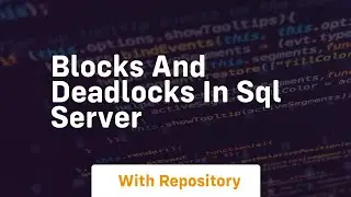 Blocks and deadlocks in sql server