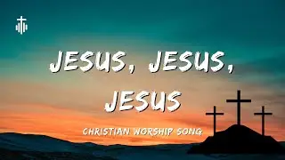 Jesus, Jesus, Jesus - Christian Worship Song (Official Lyric Video) 2025