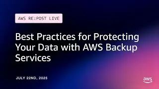 AWS re:Post Live | Best Practices for Protecting Your Data with AWS Backup Services
