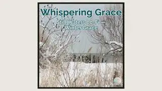 Whispering Grace &mdash; Still Waters Lo-Fi (Winter Grace)