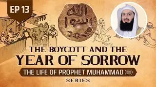 The Boycott & The Year Of Sorrow | Episode 13 | The Life Of Prophet Muhammad ﷺ Series - Mufti Menk
