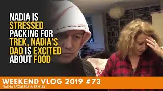 WEEKEND VLOG 73 NADIA is STRESSED PACKING for TREK, Nadia's DAD is EXCITED About FOOD